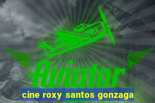 cine roxy santos gonzaga